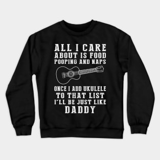 Ukulele Strumming Daddy: Food, Pooping, Naps, and Ukulele! Just Like Daddy Tee - Fun Gift! Crewneck Sweatshirt